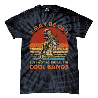 I May Be Old But I Got To See All The Cool Bands Tie-Dye T-Shirt