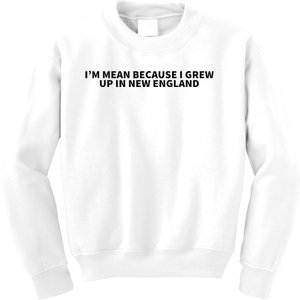 IM Mean Because I Grew Up In New England Kids Sweatshirt