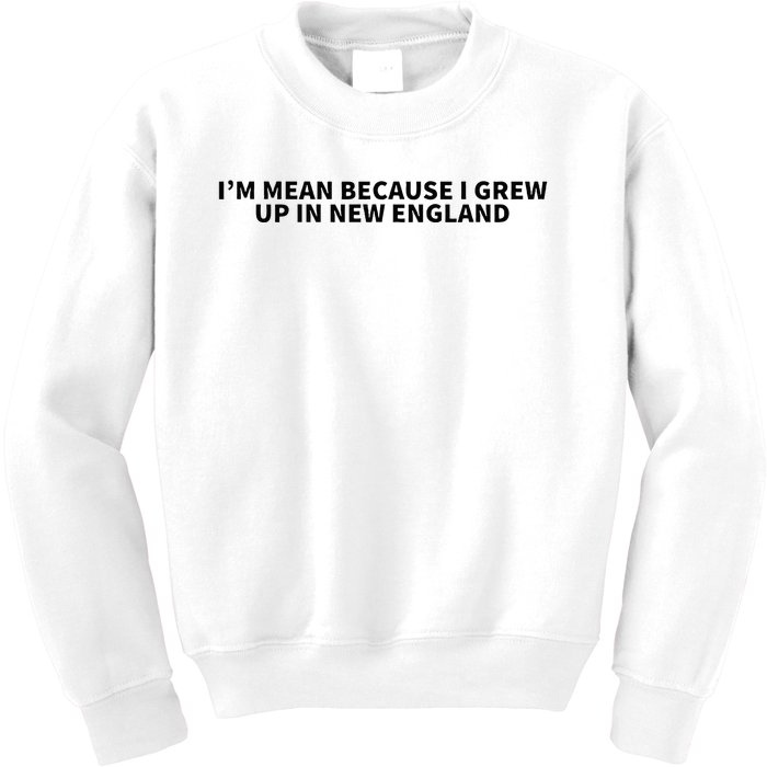 IM Mean Because I Grew Up In New England Kids Sweatshirt