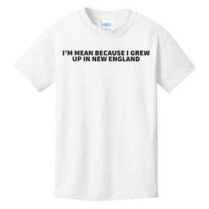 IM Mean Because I Grew Up In New England Kids T-Shirt