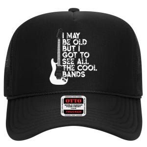 I May Be Old But I Got To See All The Cool Bands High Crown Mesh Back Trucker Hat