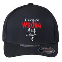 I May Be Wrong But I Doubt It Funny Sarcastic Humor Joke Flexfit Unipanel Trucker Cap
