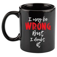 I May Be Wrong But I Doubt It Funny Sarcastic Humor Joke 11oz C Handle Ceramic Mug
