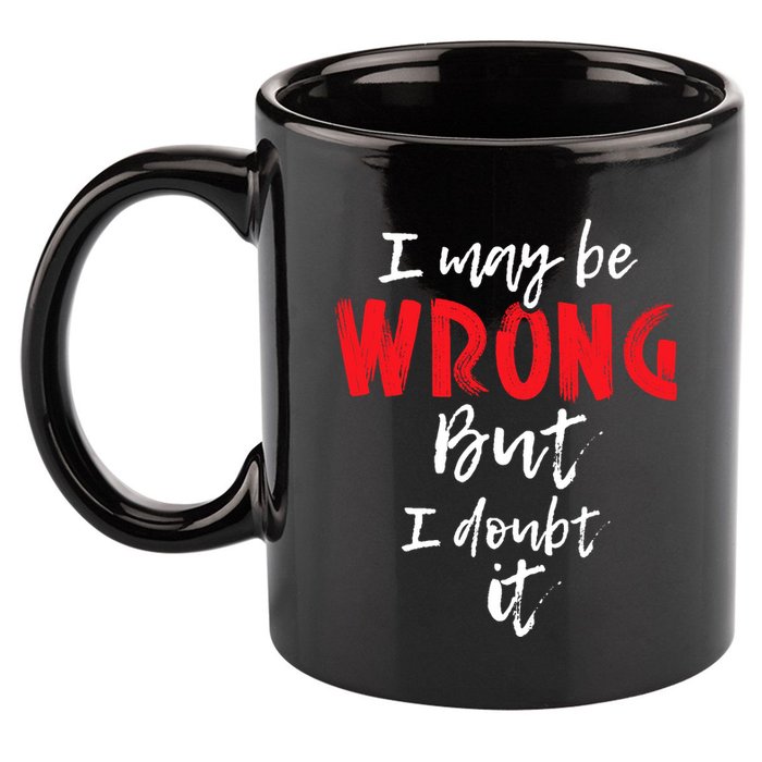 I May Be Wrong But I Doubt It Funny Sarcastic Humor Joke 11oz C Handle Ceramic Mug