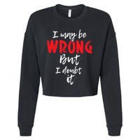 I May Be Wrong But I Doubt It Funny Sarcastic Humor Joke Cropped Pullover Crew
