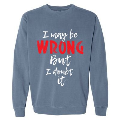I May Be Wrong But I Doubt It Funny Sarcastic Humor Joke Garment-Dyed Sweatshirt