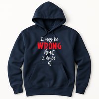 I May Be Wrong But I Doubt It Funny Sarcastic Humor Joke Hoodie
