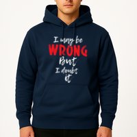 I May Be Wrong But I Doubt It Funny Sarcastic Humor Joke Hoodie