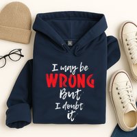 I May Be Wrong But I Doubt It Funny Sarcastic Humor Joke Hoodie