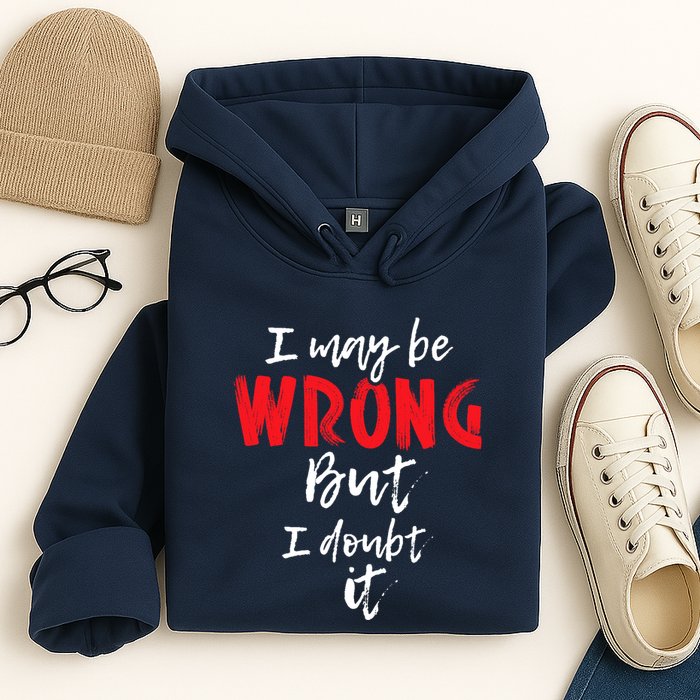 I May Be Wrong But I Doubt It Funny Sarcastic Humor Joke Hoodie