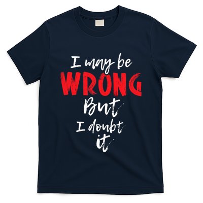 I May Be Wrong But I Doubt It Funny Sarcastic Humor Joke T-Shirt