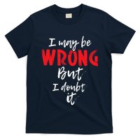 I May Be Wrong But I Doubt It Funny Sarcastic Humor Joke T-Shirt
