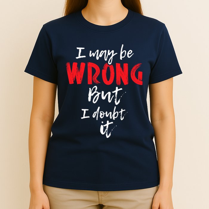 I May Be Wrong But I Doubt It Funny Sarcastic Humor Joke T-Shirt