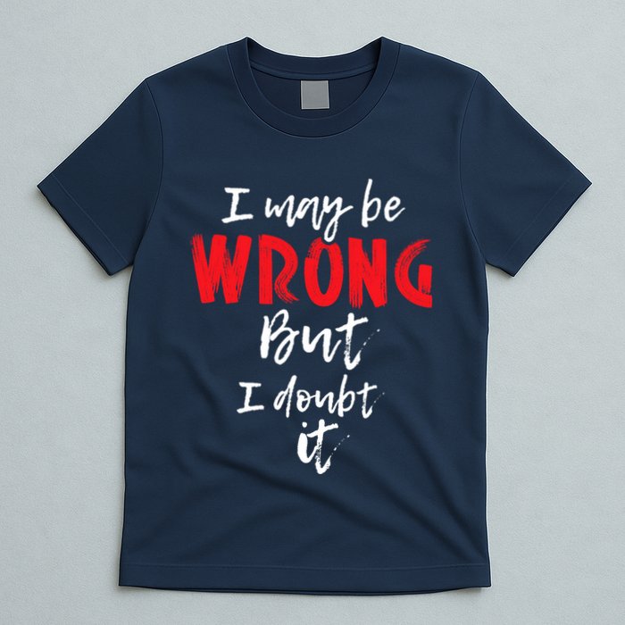 I May Be Wrong But I Doubt It Funny Sarcastic Humor Joke T-Shirt