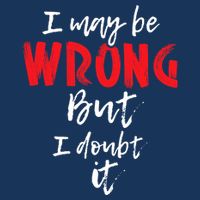 I May Be Wrong But I Doubt It Funny Sarcastic Humor Joke T-Shirt