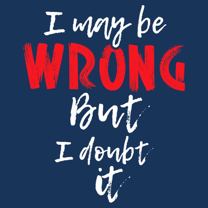 I May Be Wrong But I Doubt It Funny Sarcastic Humor Joke T-Shirt