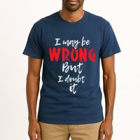 I May Be Wrong But I Doubt It Funny Sarcastic Humor Joke Tall T-Shirt