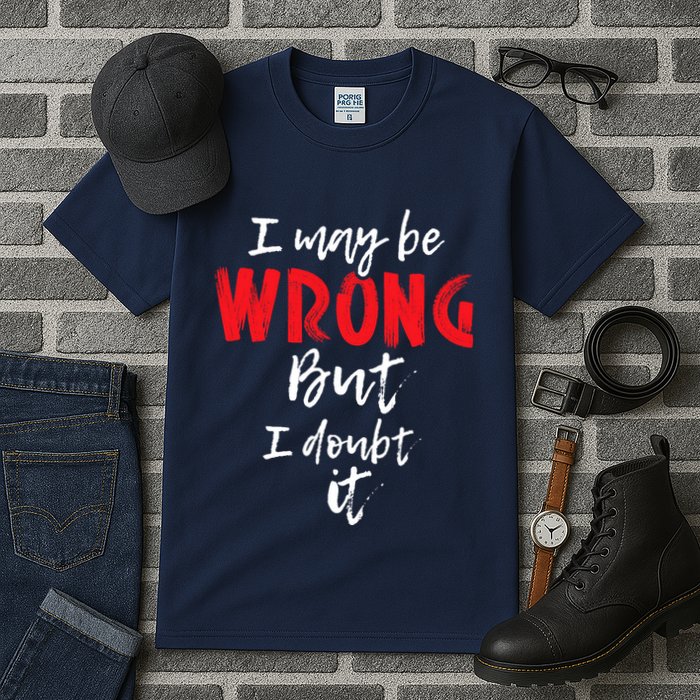 I May Be Wrong But I Doubt It Funny Sarcastic Humor Joke Tall T-Shirt