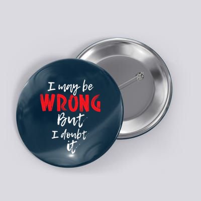 I May Be Wrong But I Doubt It Funny Sarcastic Humor Joke Button