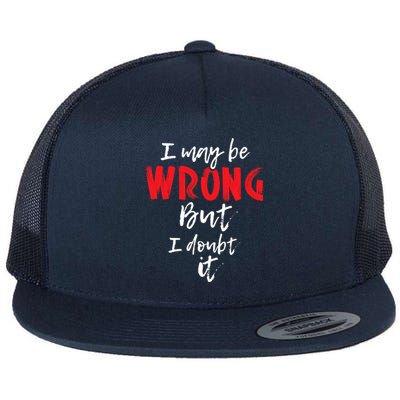 I May Be Wrong But I Doubt It Funny Sarcastic Humor Joke Flat Bill Trucker Hat