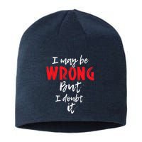 I May Be Wrong But I Doubt It Funny Sarcastic Humor Joke Sustainable Beanie