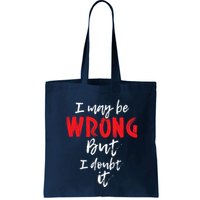 I May Be Wrong But I Doubt It Funny Sarcastic Humor Joke Bag
