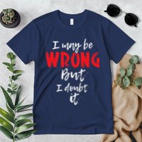 I May Be Wrong But I Doubt It Funny Sarcastic Humor Joke Premium T-Shirt