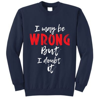 I May Be Wrong But I Doubt It Funny Sarcastic Humor Joke Tall Sweatshirt