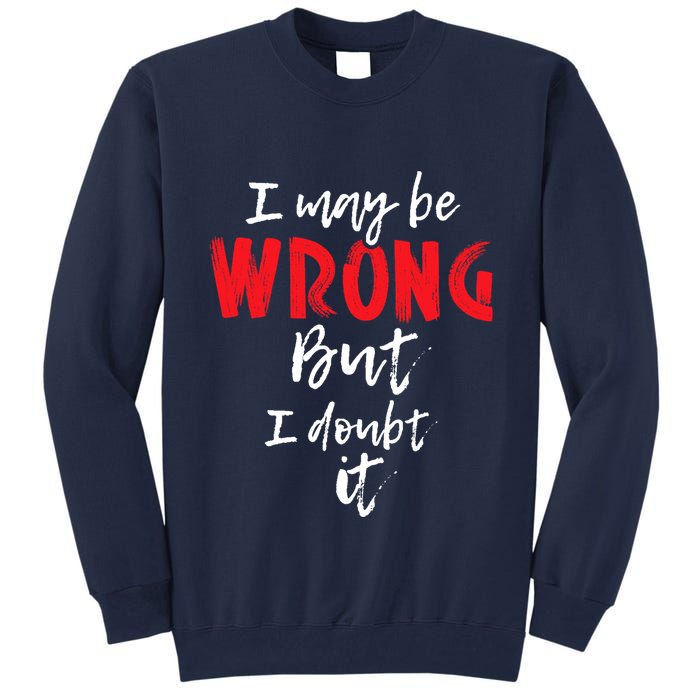 I May Be Wrong But I Doubt It Funny Sarcastic Humor Joke Tall Sweatshirt