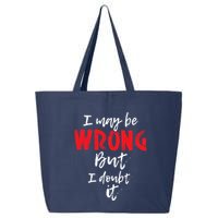 I May Be Wrong But I Doubt It Funny Sarcastic Humor Joke 25L Jumbo Tote