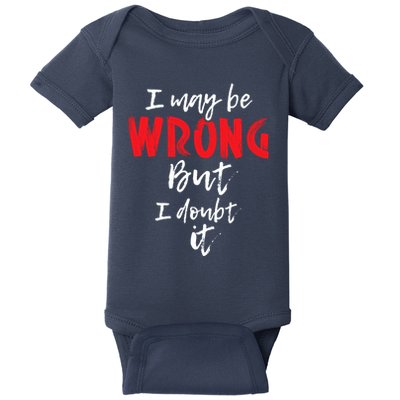 I May Be Wrong But I Doubt It Funny Sarcastic Humor Joke Baby Bodysuit