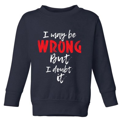 I May Be Wrong But I Doubt It Funny Sarcastic Humor Joke Toddler Sweatshirt