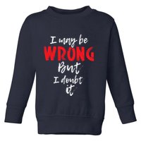 I May Be Wrong But I Doubt It Funny Sarcastic Humor Joke Toddler Sweatshirt