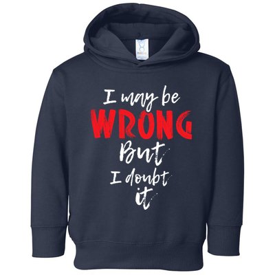 I May Be Wrong But I Doubt It Funny Sarcastic Humor Joke Toddler Hoodie