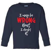 I May Be Wrong But I Doubt It Funny Sarcastic Humor Joke Toddler Long Sleeve Shirt