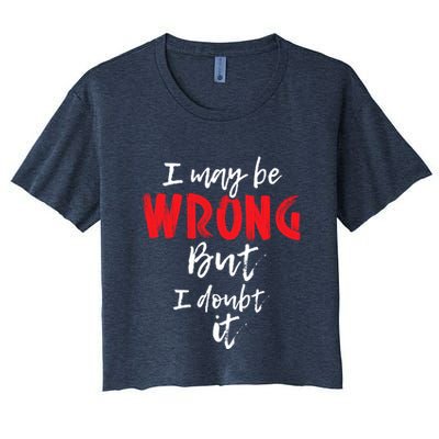 I May Be Wrong But I Doubt It Funny Sarcastic Humor Joke Crop Top