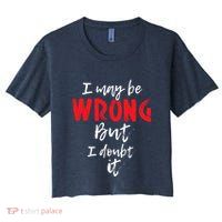 I May Be Wrong But I Doubt It Funny Sarcastic Humor Joke Crop Top