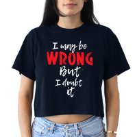 I May Be Wrong But I Doubt It Funny Sarcastic Humor Joke Crop Top