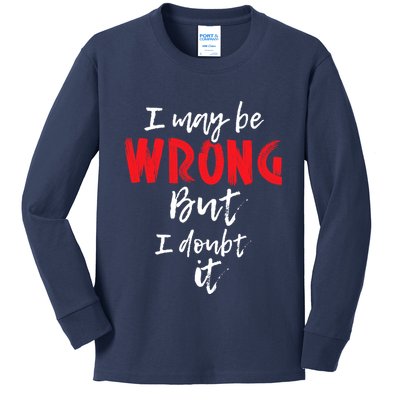 I May Be Wrong But I Doubt It Funny Sarcastic Humor Joke Kids Long Sleeve Shirt