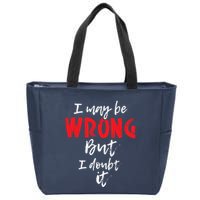 I May Be Wrong But I Doubt It Funny Sarcastic Humor Joke Zip Tote Bag