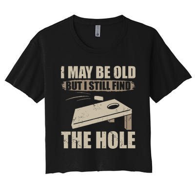 I May Be Old But I Still Find The Hole Cornhole Women's Crop Top Tee