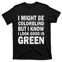 I Might Be Colorblind But I Know I Look Good In Green Funny T-Shirt