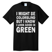 I Might Be Colorblind But I Know I Look Good In Green Funny Tall T-Shirt