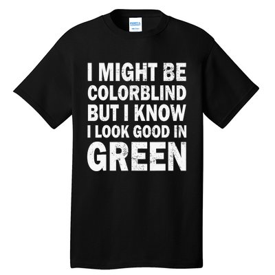 I Might Be Colorblind But I Know I Look Good In Green Funny Tall T-Shirt