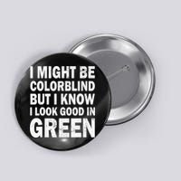 I Might Be Colorblind But I Know I Look Good In Green Funny Button