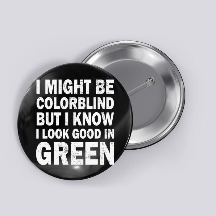 I Might Be Colorblind But I Know I Look Good In Green Funny Button