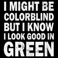I Might Be Colorblind But I Know I Look Good In Green Funny Button