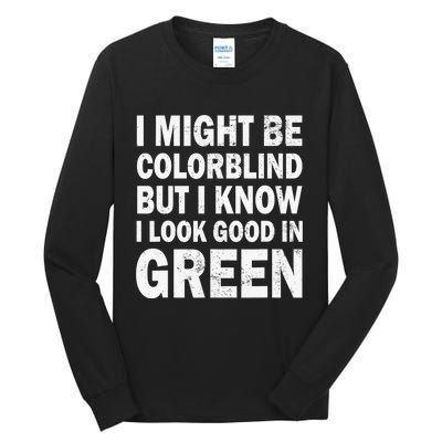 I Might Be Colorblind But I Know I Look Good In Green Funny Tall Long Sleeve T-Shirt