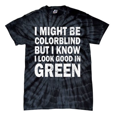 I Might Be Colorblind But I Know I Look Good In Green Funny Tie-Dye T-Shirt