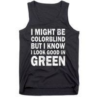 I Might Be Colorblind But I Know I Look Good In Green Funny Tank Top